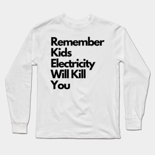 Remember kids Electricity Will Kill You Long Sleeve T-Shirt